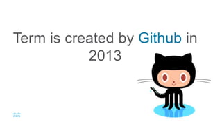 Term is created by Github in
2013
 