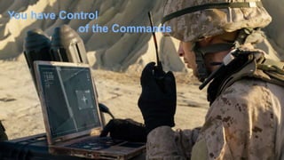 You have Control
of the Commands
 