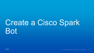 Create a Cisco Spark
Bot
 