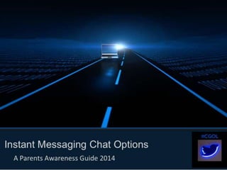 1
Instant Messaging Chat Options
A Parents Awareness Guide 2014
 