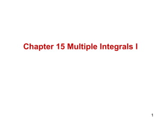 1
Chapter 15 Multiple Integrals I
 