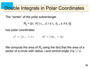 6666
Double Integrals in Polar Coordinates
The “center” of the polar subrectangle
Rij = {(r, ) | ri–1  r  ri, j–1    j}
has polar coordinates
We compute the area of Rij using the fact that the area of a
sector of a circle with radius r and central angle  is .
 