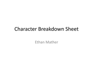 Character Breakdown Sheet
Ethan Mather
 