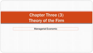Managerial Economic
Chapter Three (3)
Theory of the Firm
 