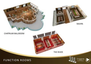 CHATRIUM BALLROOM
THE RIVER
RAVIPA
FUNCTION ROOMS
 