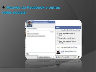 ●Através do Facebook e outras redes sociais;