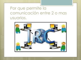 Por que permite la
comunicación entre 2 o mas
usuarios.
 