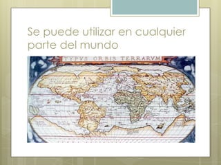 Se puede utilizar en cualquier
parte del mundo
 