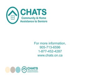 For more information,
905-713-6596
1-877-452-4287
www.chats.on.ca
 
