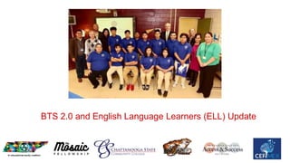 BTS 2.0 and English Language Learners (ELL) Update
 