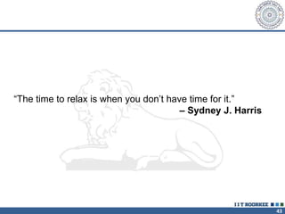 43
“The time to relax is when you don’t have time for it.”
– Sydney J. Harris
 
