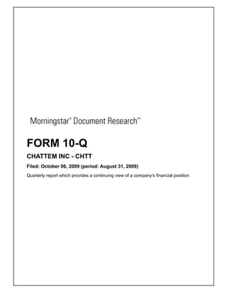 FORM 10-Q
CHATTEM INC - CHTT
Filed: October 06, 2009 (period: August 31, 2009)
Quarterly report which provides a continuing view of a company's financial position
 