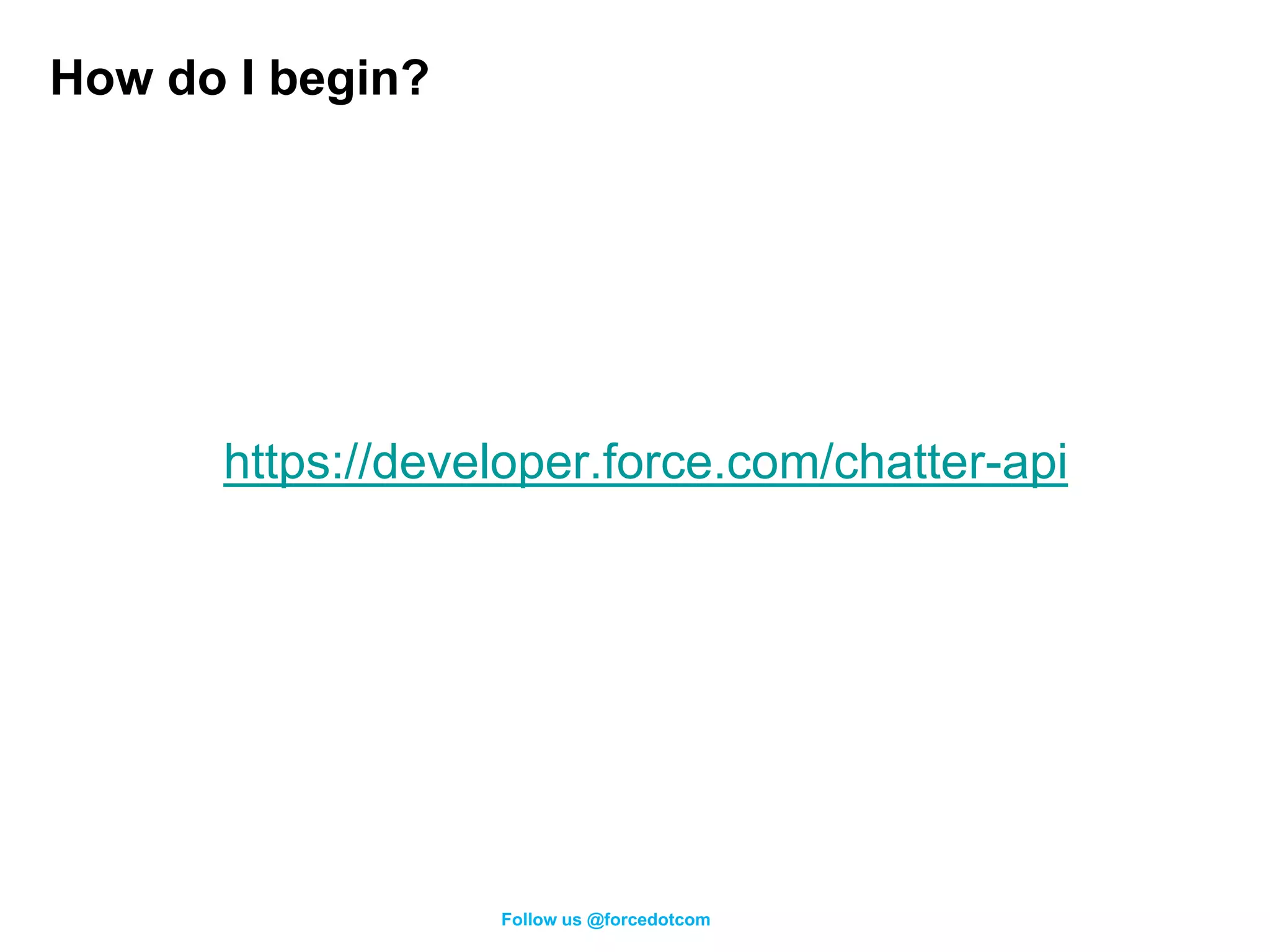How do I begin?




      https://developer.force.com/chatter-api




                  Follow us @forcedotcom
 