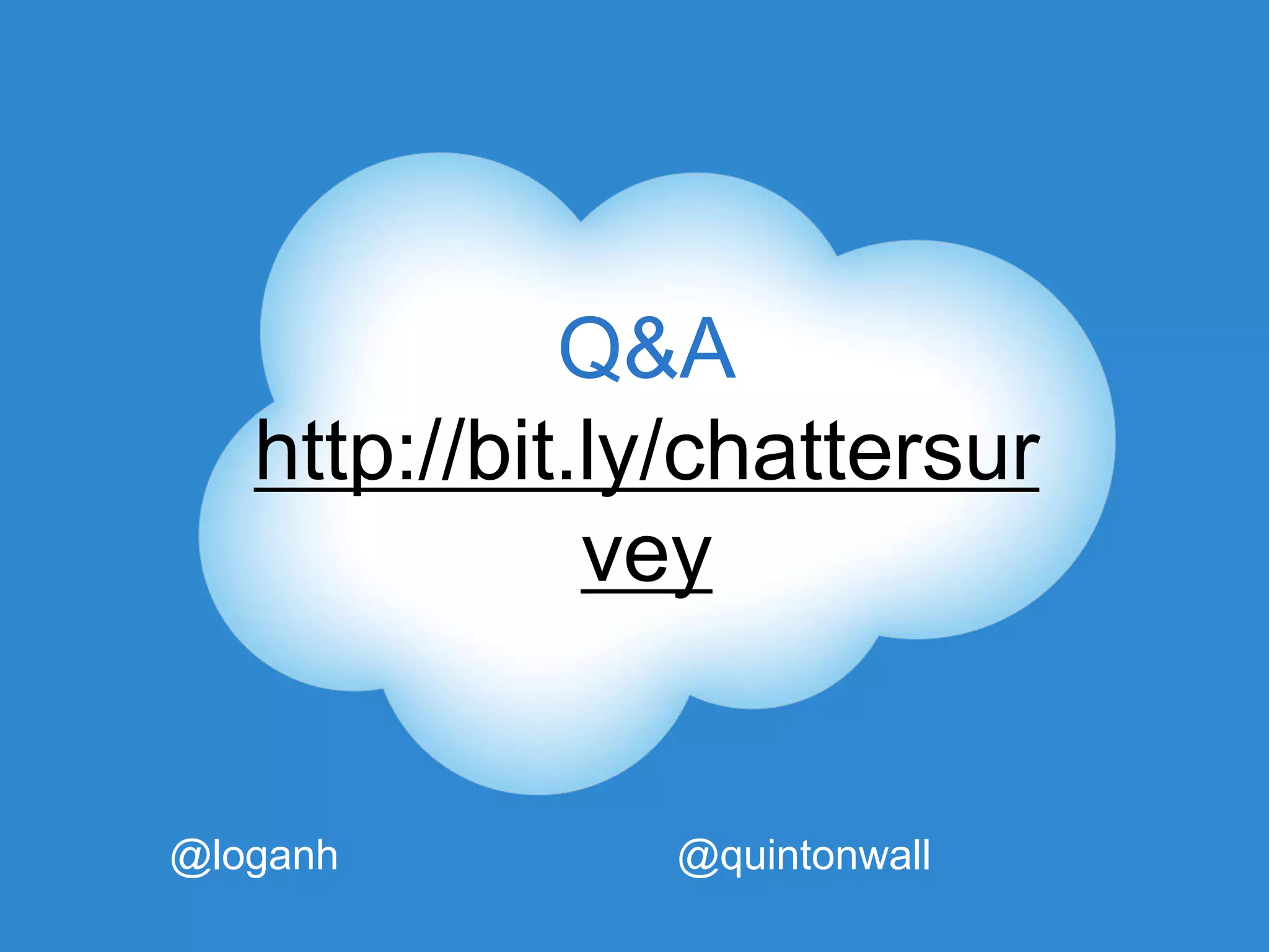Q&A
   http://bit.ly/chattersur
              vey


@loganh                     @quintonwall
          Follow us @forcedotcom
 