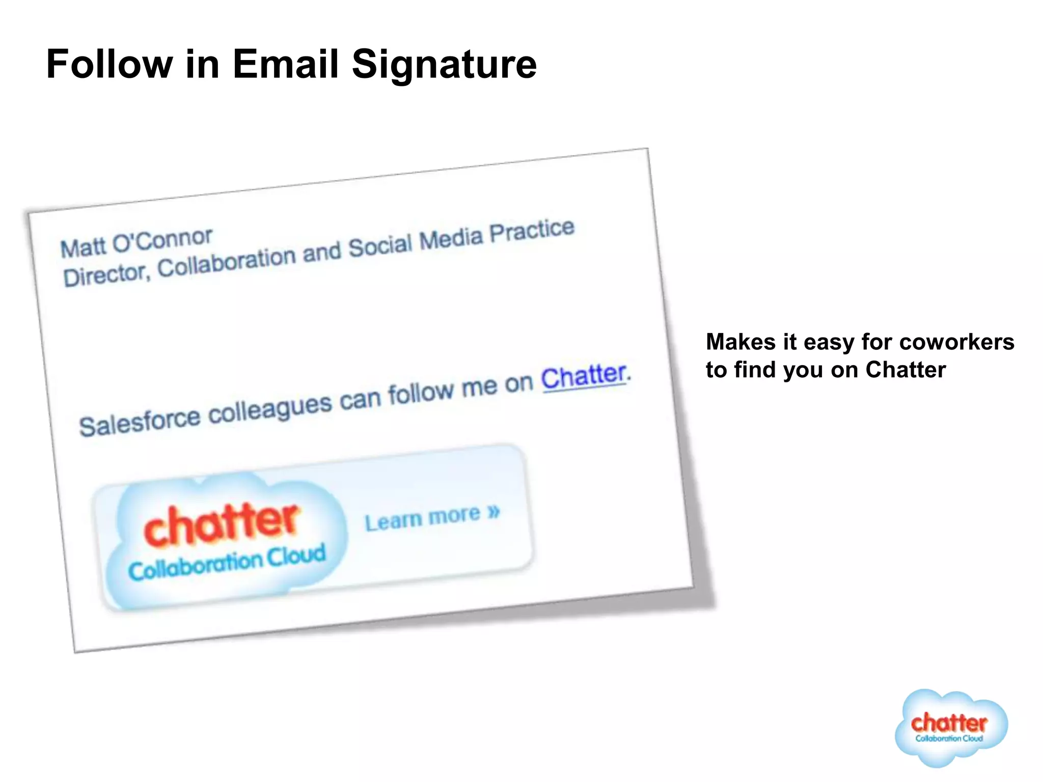 Follow in Email Signature




                            Makes it easy for coworkers
                            to find you on Chatter
 