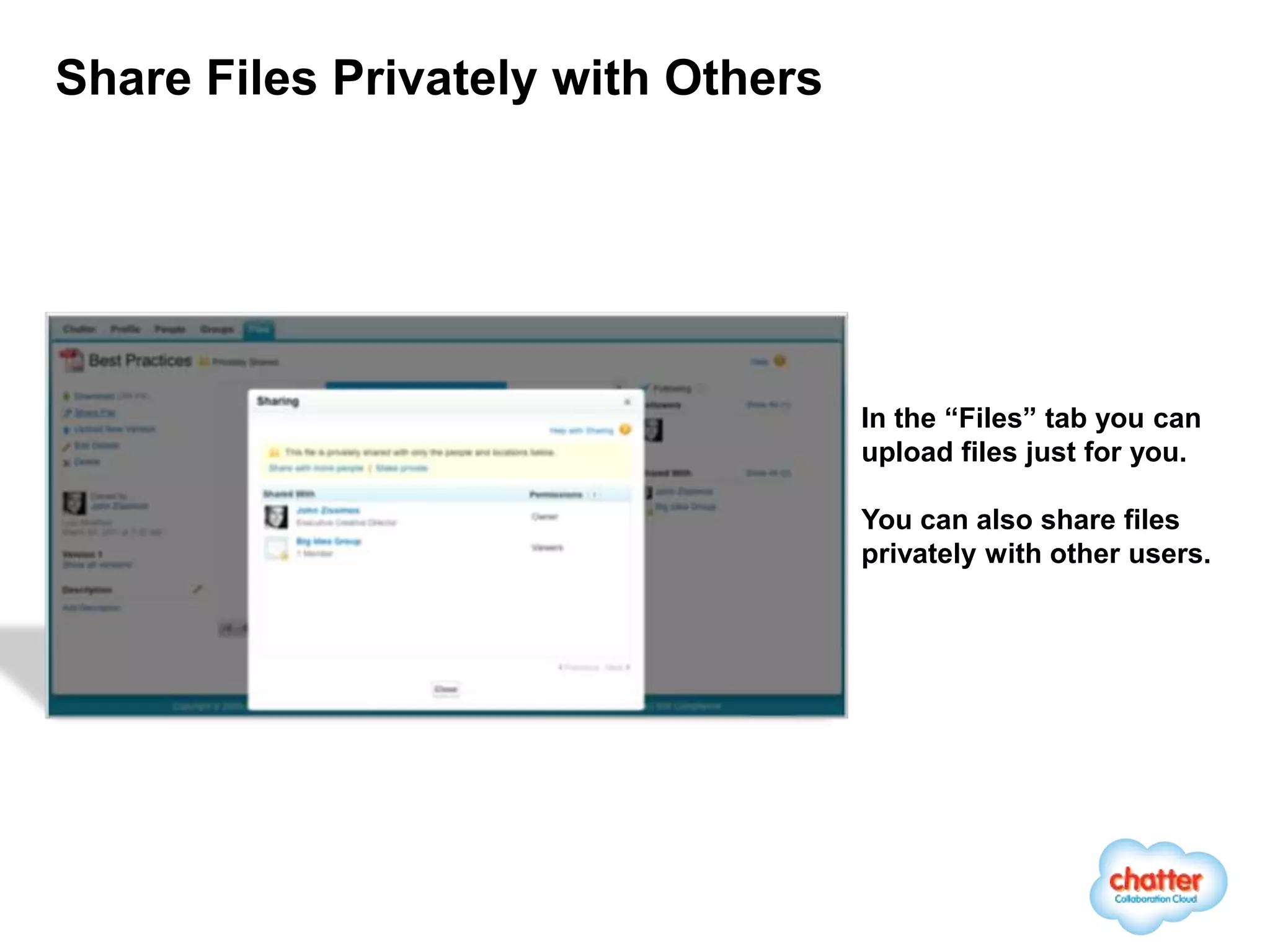 Share Files Privately with Others




                                    In the “Files” tab you can
                                    upload files just for you.

                                    You can also share files
                                    privately with other users.
 