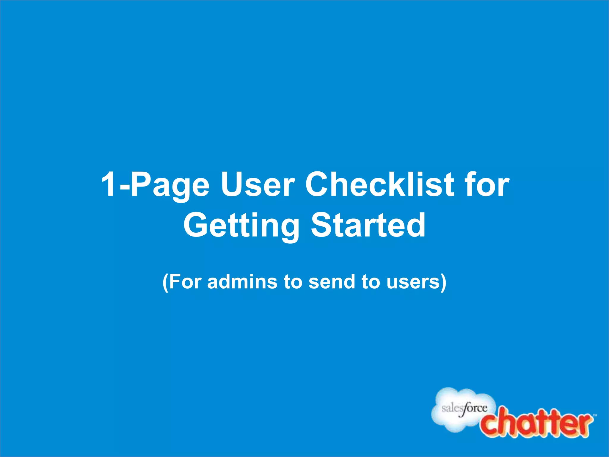 1-Page User Checklist for
     Getting Started
   (For admins to send to users)
 