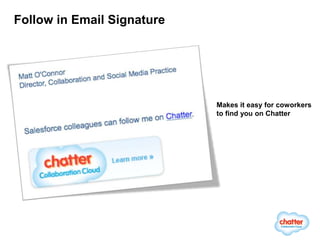 Follow in Email Signature




                            Makes it easy for coworkers
                            to find you on Chatter
 