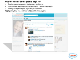 Use the middle of the profile page for:
-   Posting status updates on what you are working on
-   Sharing files, like presentations, documents, creative documents
-   Seeing what people post to you for your feedback
Top tip: Anything you post here will be visible for everyone
 