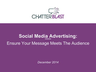 Social Media Advertising: 
Ensure Your Message Meets The Audience 
December 2014 
 