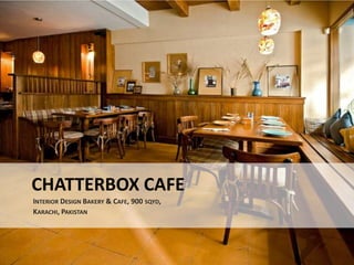 CHATTERBOX CAFE
INTERIOR DESIGN BAKERY & CAFE, 900 SQYD,
KARACHI, PAKISTAN
 