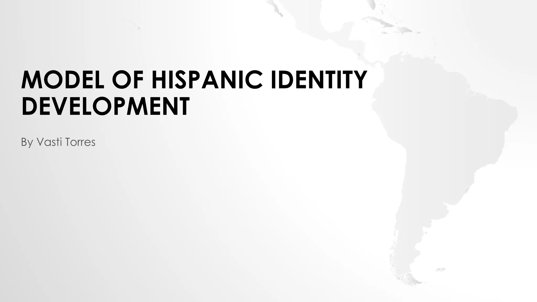 MODEL OF HISPANIC IDENTITY
DEVELOPMENT
By Vasti Torres
 