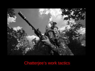 Chatterjee’s work tactics  