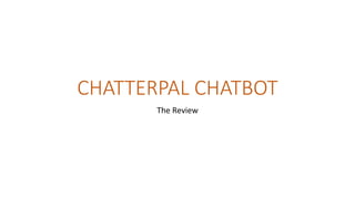 CHATTERPAL CHATBOT
The Review
 