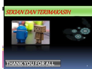 SEKIAN DAN TERIMAKASIH 
THANK YOU FOR ALL 
8 
