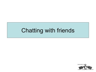 Chatting with friends
 