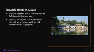 Bayazid Bostami Mazar
• Bayazid Bostami was a famous Persian
Sufi born in Bostam, Iran.
• consists of a tomb surrounded by a
brick structure along with an old
mosque and a large pond.
13
MD. Abir Hossain
 