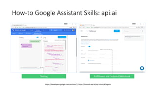 How-to Google Assistant Skills: api.ai
https://developers.google.com/actions/ | https://console.api.ai/api-client/#/agents...