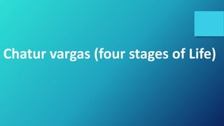 Chatur vargas (four stages of Life)
 