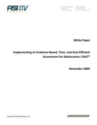 White Paper


        Implementing an Evidence-Based, Time- and Cost-Efficient
                             Assessment for Adolescents: CHAT®


                                                November 2009




Copyright © 2009 Inflexxion, Inc.
 