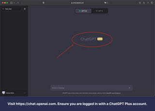 Visit https://chat.openai.com. Ensure you are logged in with a ChatGPT Plus account.
 