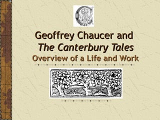 Geoffrey Chaucer and  The Canterbury Tales Overview of a Life and Work 