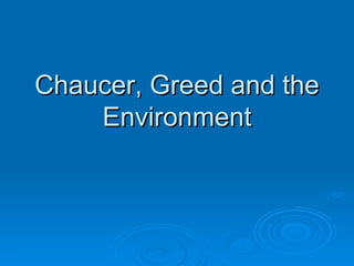 Chaucer, Greed and the Environment 