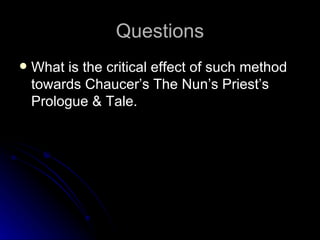 Questions What is the critical effect of such method towards Chaucer’s The Nun’s Priest’s Prologue & Tale. 
