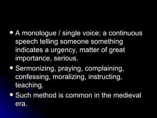 A monologue / single voice; a continuous speech telling someone something indicates a urgency, matter of great importance, serious. Sermonizing, praying, complaining, confessing, moralizing, instructing, teaching. Such method is common in the medieval era. 
