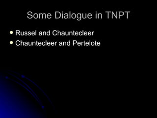 Some Dialogue in TNPT Russel and Chauntecleer Chauntecleer and Pertelote 