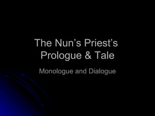 The Nun’s Priest’s  Prologue & Tale Monologue and Dialogue 