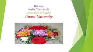 Welcome
to this Class in the
Department of English
Uttara University
 