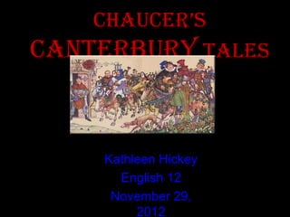 ChauCer’s
Canterbury Tales


    Kathleen Hickey
      English 12
     November 29,
         2012
 