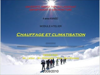 Chauffage et climatisation


UNIVERSITE AMMAR THELIDJI LAGHOUAT
DEPARTEMENT D’ ARCHITECTURE
MODULE ATELIER
4 emeANNEE
2009/2010
 