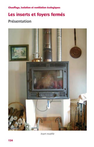 Chauffage, isolation et ventilation écologiques 
Les inserts et foyers fermés 
Présentation 
124 
Insert modifié 
 