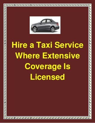 Hire a Taxi Service
Where Extensive
Coverage Is
Licensed
 