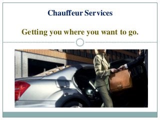 Chauffeur Services
Getting you where you want to go.
 