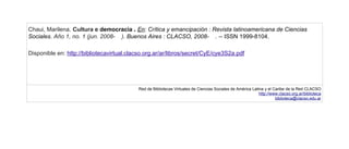 Chaui, Marilena. Cultura e democracia . En: Crítica y emancipación : Revista latinoamericana de Ciencias
Sociales. Año 1, no. 1 (jun. 2008- ). Buenos Aires : CLACSO, 2008- . -- ISSN 1999-8104.

Disponible en: http://bibliotecavirtual.clacso.org.ar/ar/libros/secret/CyE/cye3S2a.pdf




                                           Red de Bibliotecas Virtuales de Ciencias Sociales de América Latina y el Caribe de la Red CLACSO
                                                                                                            http://www.clacso.org.ar/biblioteca
                                                                                                                     biblioteca@clacso.edu.ar
 