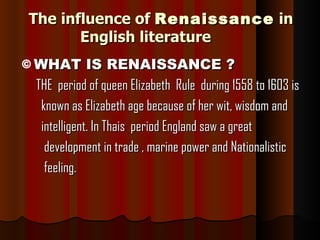 The influence of  Renaissance  in  English literature ,[object Object],[object Object],[object Object],[object Object],[object Object],[object Object]