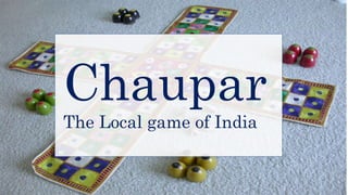 Chaupar
The Local game of India
 